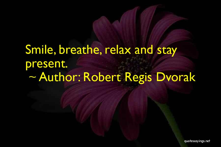 Stay Present Quotes By Robert Regis Dvorak