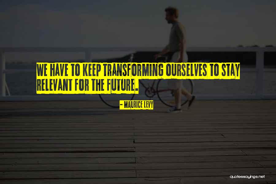 Stay Relevant Quotes By Maurice Levy Stay Relevant Quotes By Maurice Levy