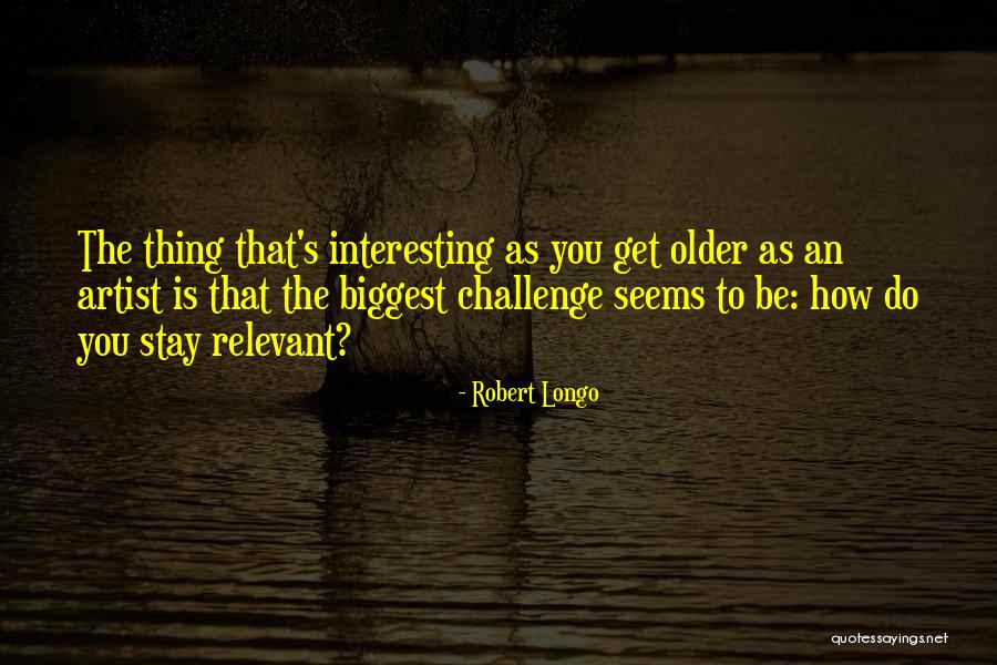 Stay Relevant Quotes By Robert Longo Stay Relevant Quotes By Robert Longo