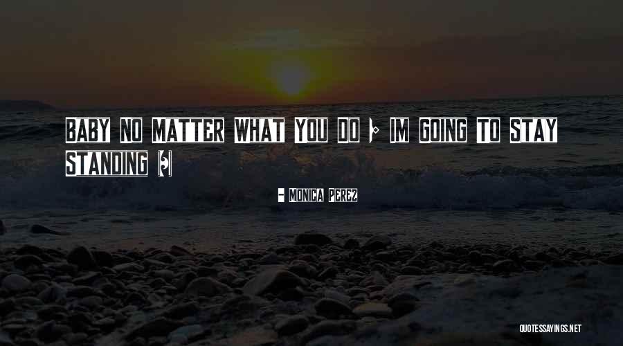 Stay Standing Quotes By Monica Perez Stay Standing Quotes By Monica Perez