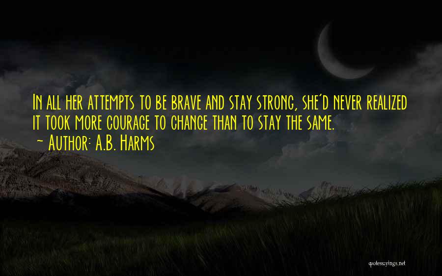 Stay Strong And Brave Quotes By A.B. Harms