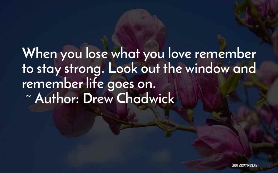 Stay Strong We Love You Quotes By Drew Chadwick