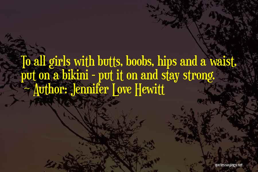 Stay Strong We Love You Quotes By Jennifer Love Hewitt
