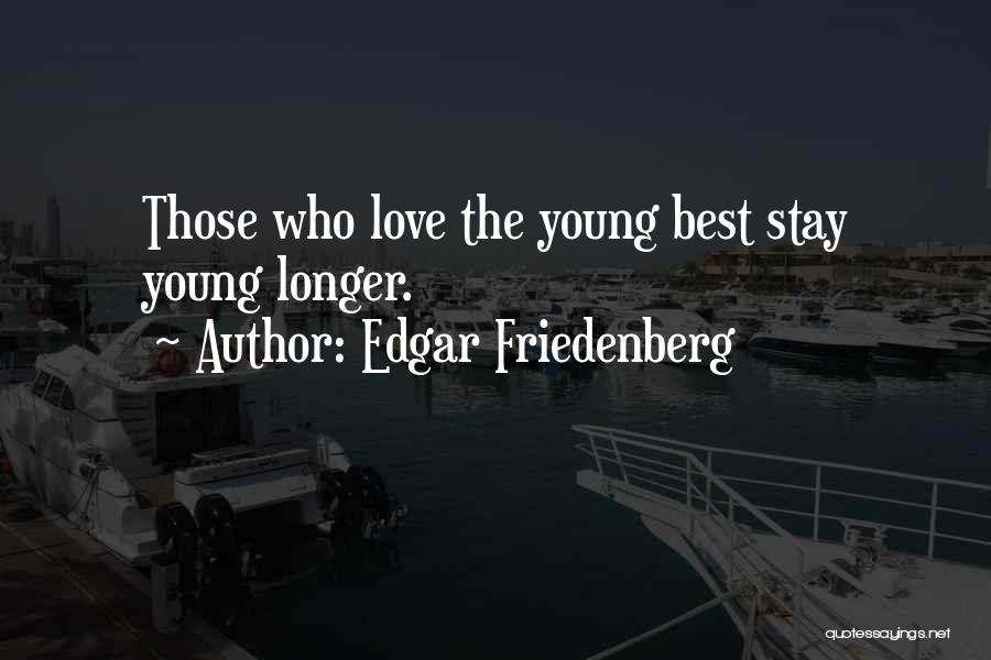 Stay Young Quotes By Edgar Friedenberg