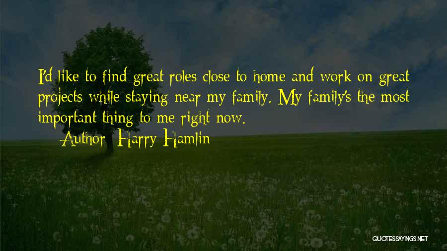 Staying Close To Family Quotes By Harry Hamlin