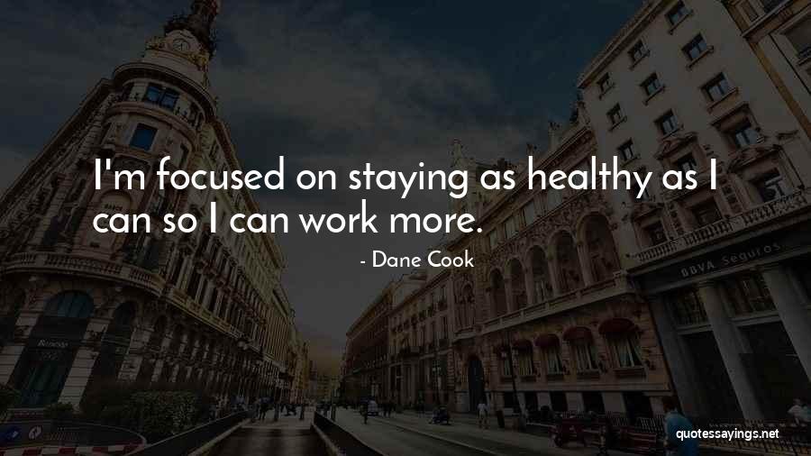 Staying Focused At Work Quotes By Dane Cook Staying Focused At Work Quotes By Dane Cook