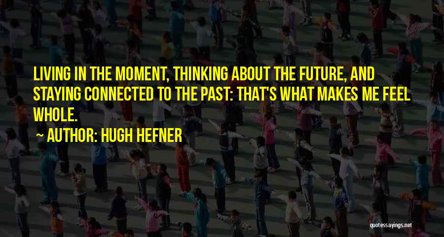 Staying In The Moment Quotes By Hugh Hefner