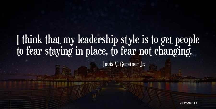 Staying Out Of Fear Quotes By Louis V. Gerstner Jr. Staying Out Of Fear Quotes By Louis V. Gerstner Jr.