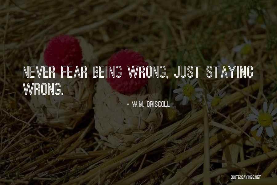 Staying Out Of Fear Quotes By W.M. Driscoll Staying Out Of Fear Quotes By W.M. Driscoll