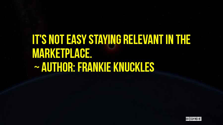 Staying Relevant Quotes By Frankie Knuckles