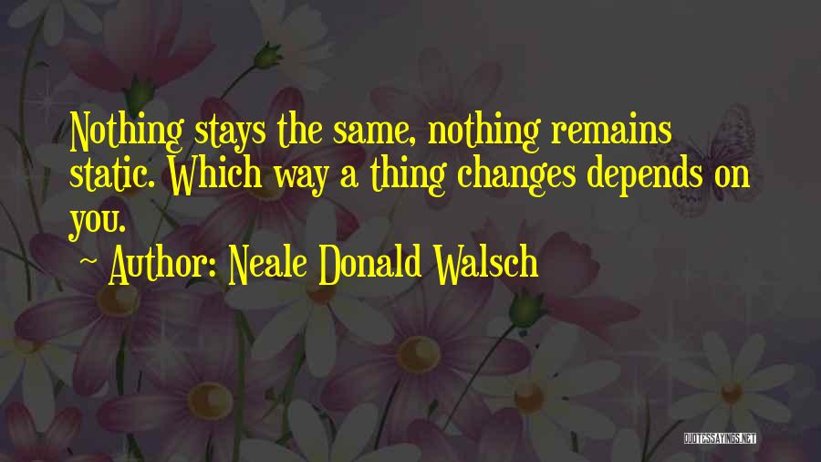 Stays The Same Quotes By Neale Donald Walsch