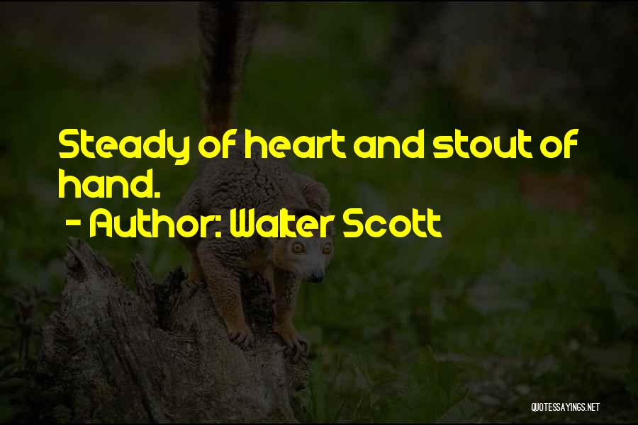 Steady Heart Quotes By Walter Scott