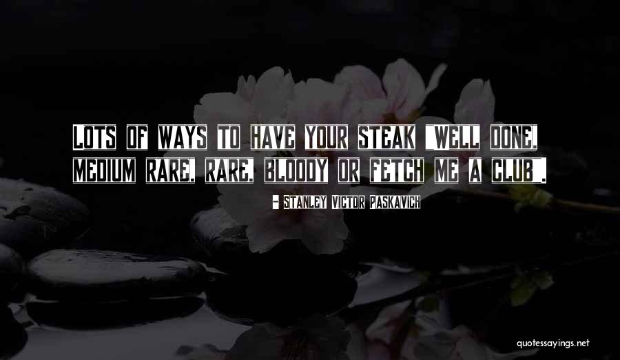 Steak Quotes By Stanley Victor Paskavich Steak Quotes By Stanley Victor Paskavich