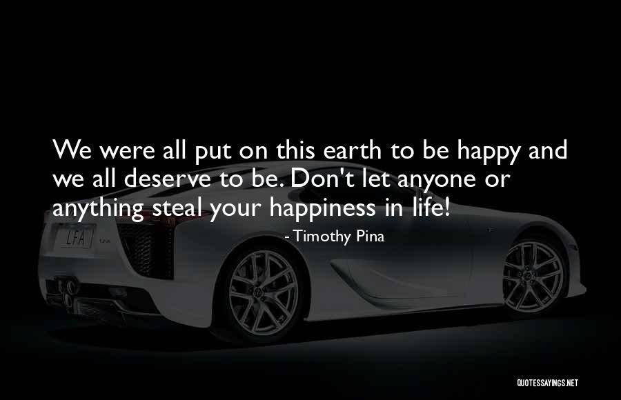 Steal Happiness From Your Life Quotes By Timothy Pina Steal Happiness From Your Life Quotes By Timothy Pina