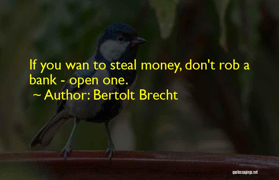 Steal Money Quotes By Bertolt Brecht