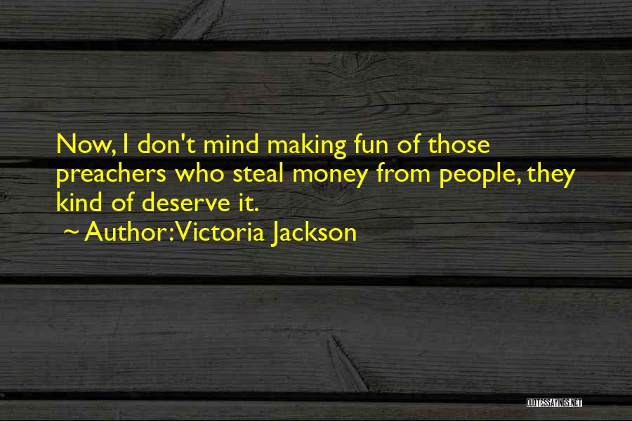 Steal Money Quotes By Victoria Jackson