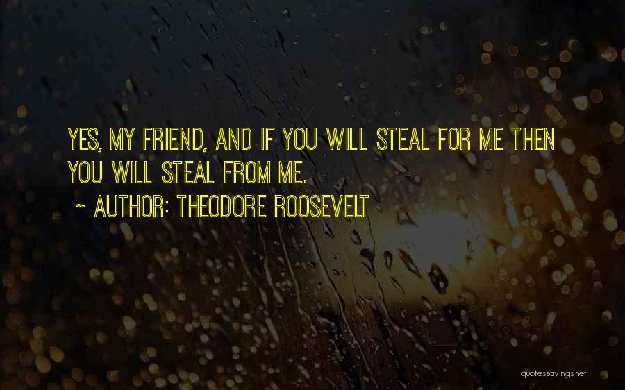 Stealing Friends Quotes By Theodore Roosevelt