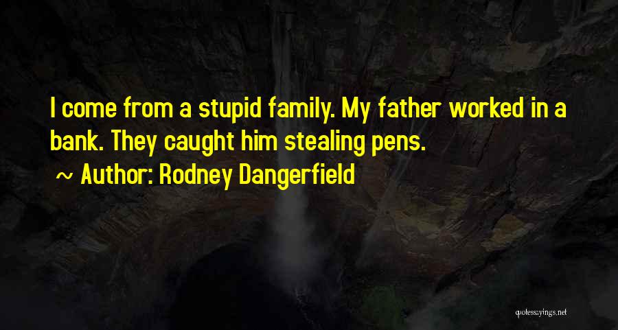 Stealing From Family Quotes By Rodney Dangerfield