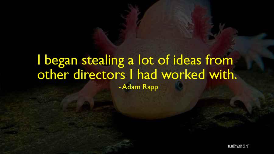 Stealing My Ideas Quotes By Adam Rapp