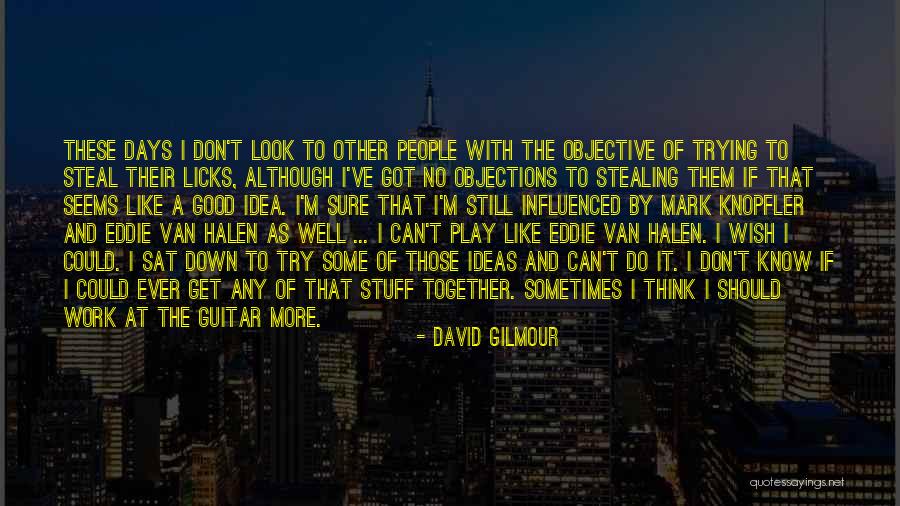 Stealing My Ideas Quotes By David Gilmour