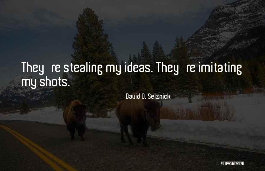 Stealing My Ideas Quotes By David O. Selznick