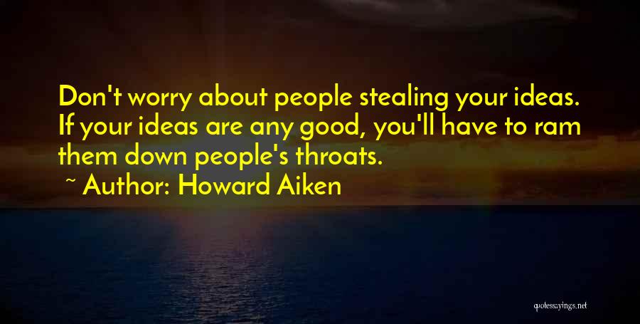 Stealing People's Ideas Quotes By Howard Aiken