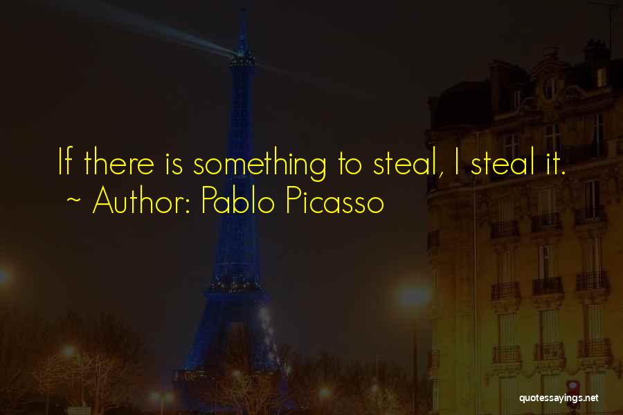 Stealing Something Quotes By Pablo Picasso