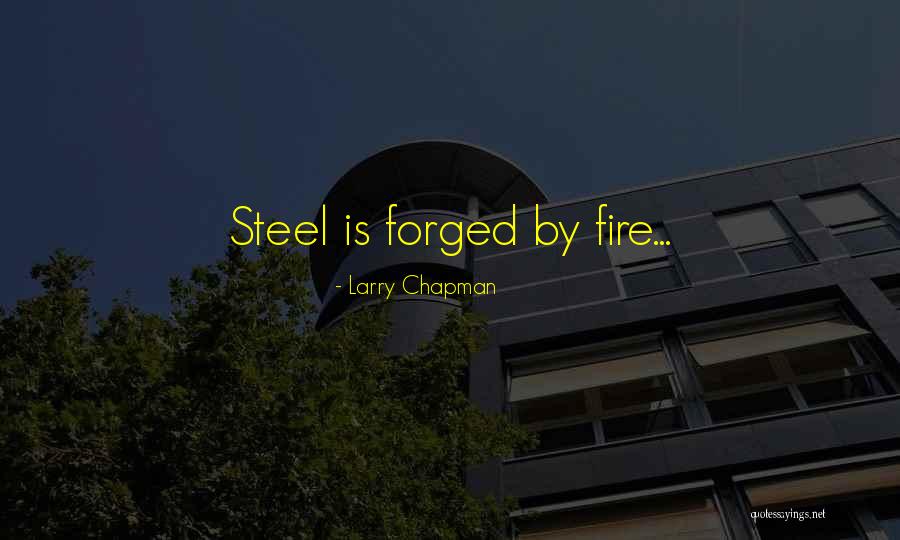 Steel Is Forged Quotes By Larry Chapman Steel Is Forged Quotes By Larry Chapman