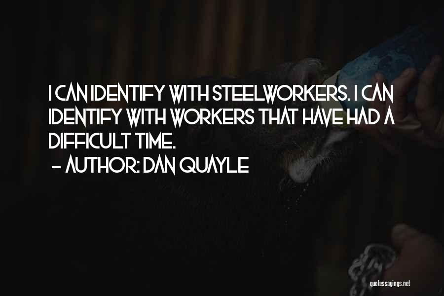 Steelworkers Quotes By Dan Quayle