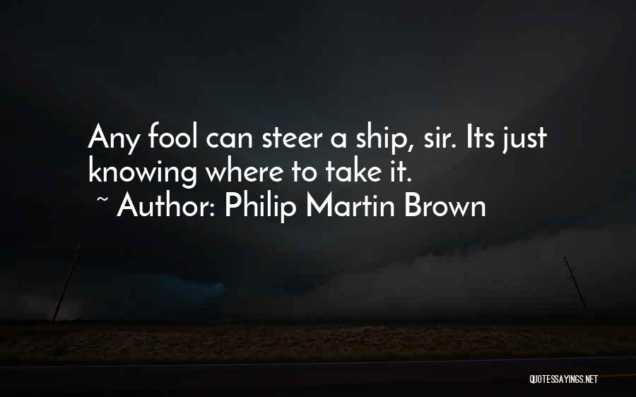 Steer Ship Quotes By Philip Martin Brown