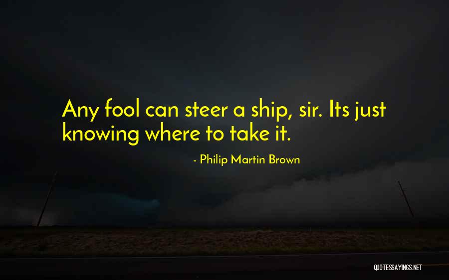 Steer Your Ship Quotes By Philip Martin Brown