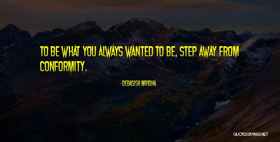 Step Away From Conformity Quotes By Debasish Mridha Step Away From Conformity Quotes By Debasish Mridha