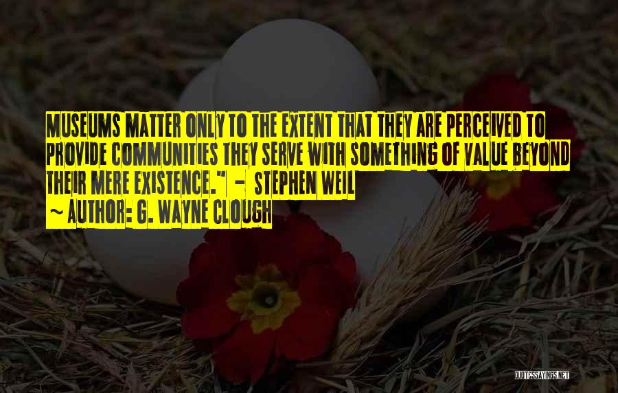 Stephen Weil Quotes By G. Wayne Clough
