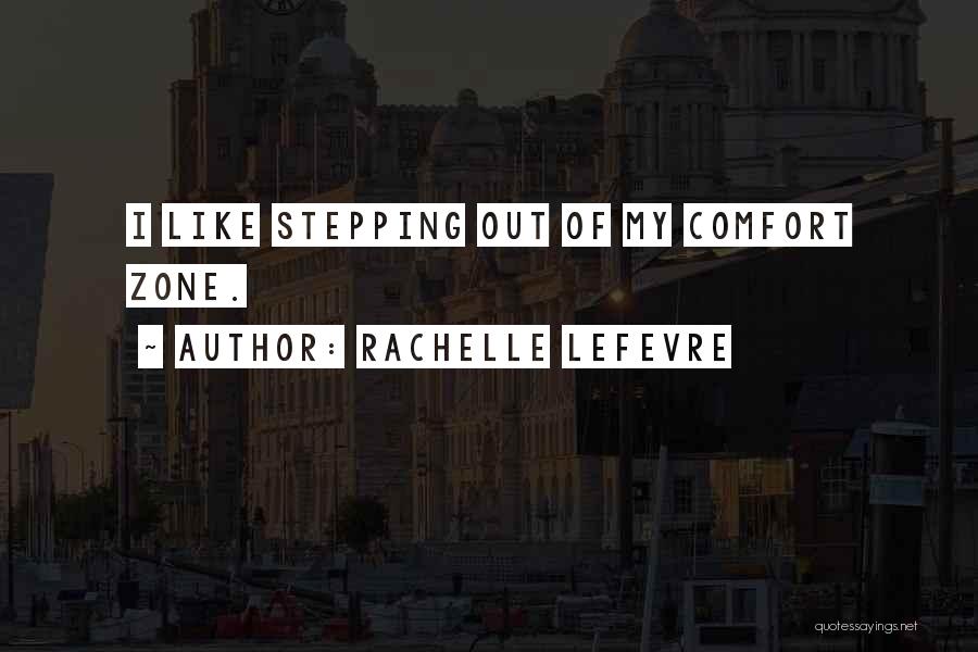 Stepping Out Of The Comfort Zone Quotes By Rachelle Lefevre