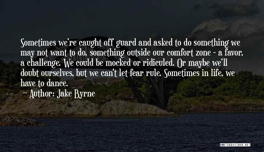 Stepping Out Of Your Comfort Zone Quotes By Jake Byrne
