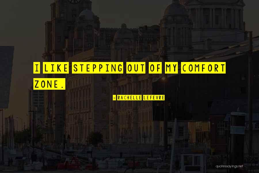 Stepping Out Of Your Comfort Zone Quotes By Rachelle Lefevre