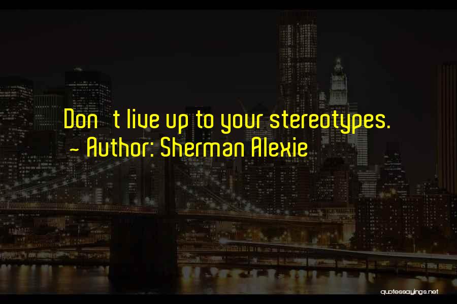 Stereotypes Quotes By Sherman Alexie