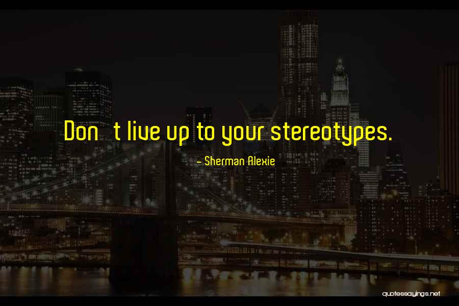 Stereotypes Quotes By Sherman Alexie Stereotypes Quotes By Sherman Alexie
