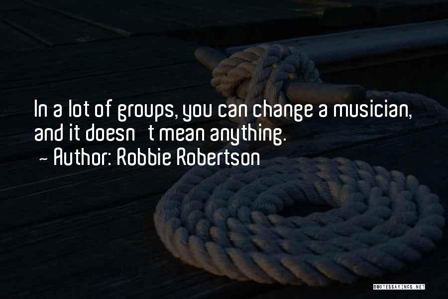 Sterner Stuff Quotes By Robbie Robertson