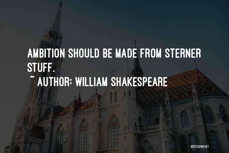 Sterner Stuff Quotes By William Shakespeare