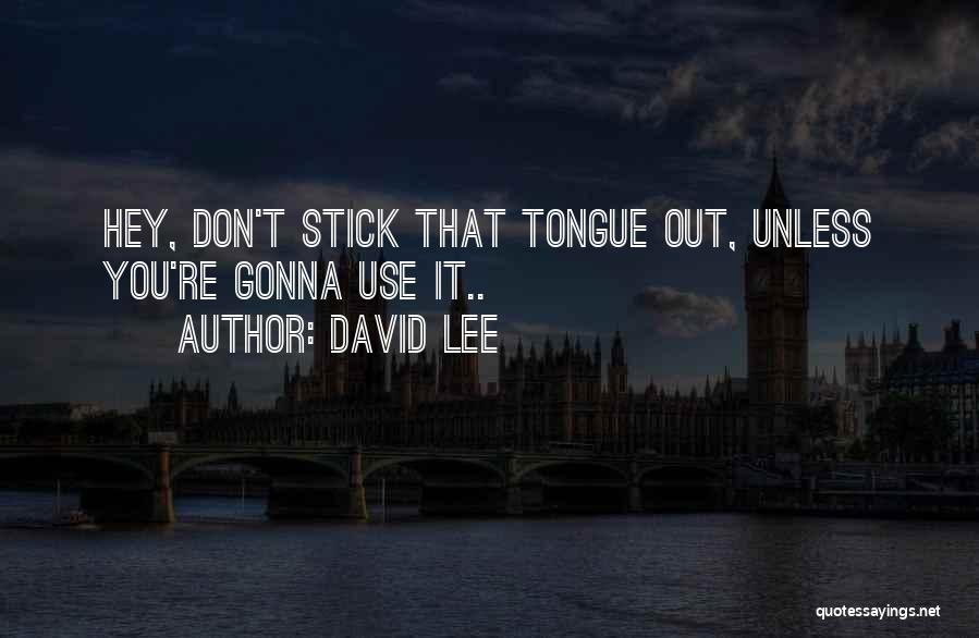 Stick My Tongue Out Quotes By David Lee
