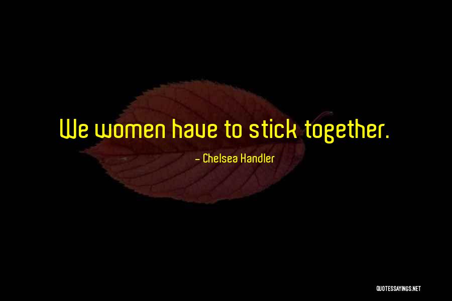 Stick Together Quotes By Chelsea Handler