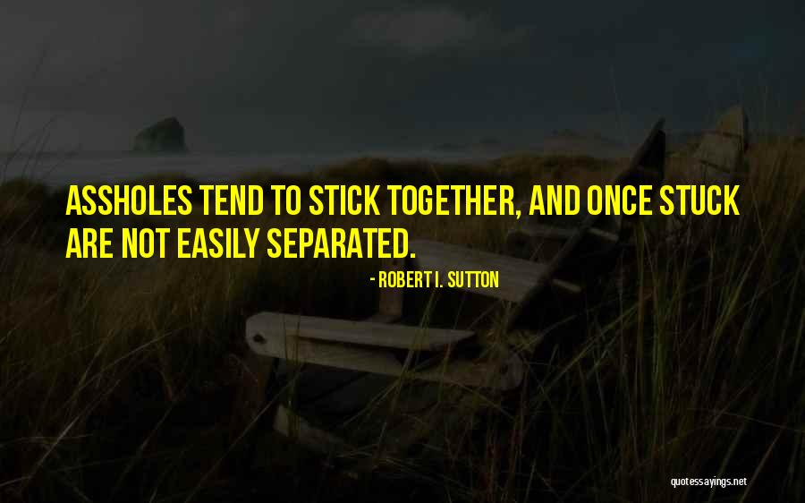 Stick Together Quotes By Robert I. Sutton