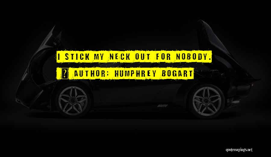 Stick Your Neck Out Quotes By Humphrey Bogart
