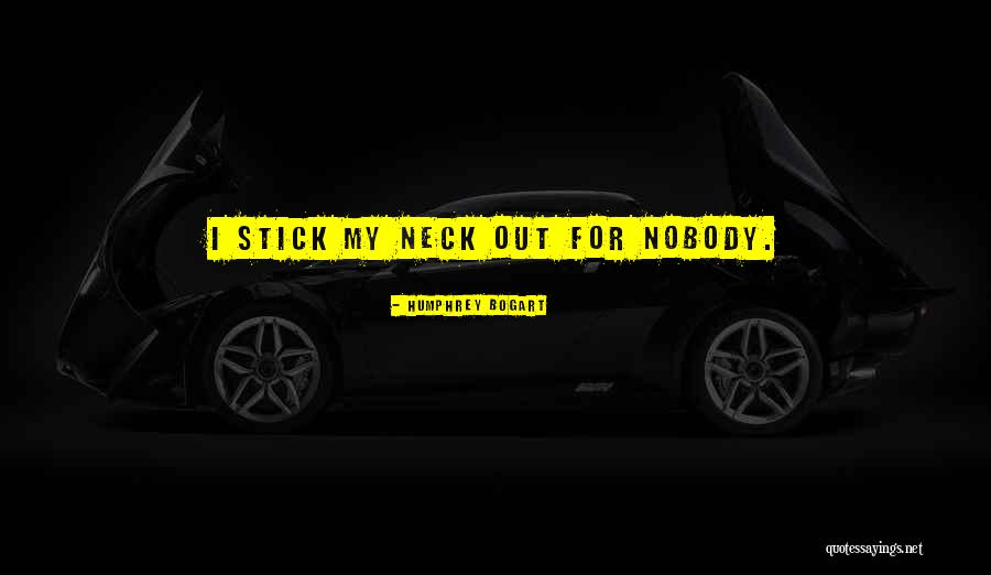 Stick Your Neck Out Quotes By Humphrey Bogart