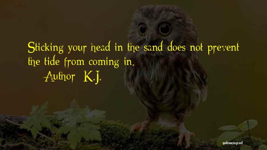 Sticking Head In Sand Quotes By K.J.