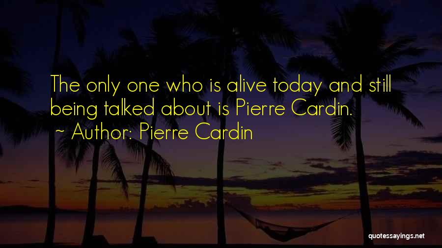 Still Being Alive Quotes By Pierre Cardin