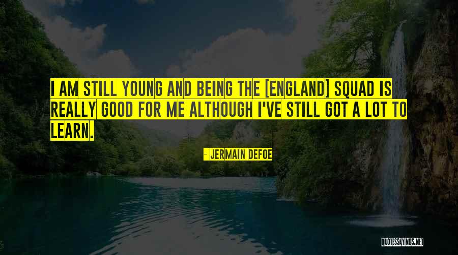 Still Being Young Quotes By Jermain Defoe Still Being Young Quotes By Jermain Defoe