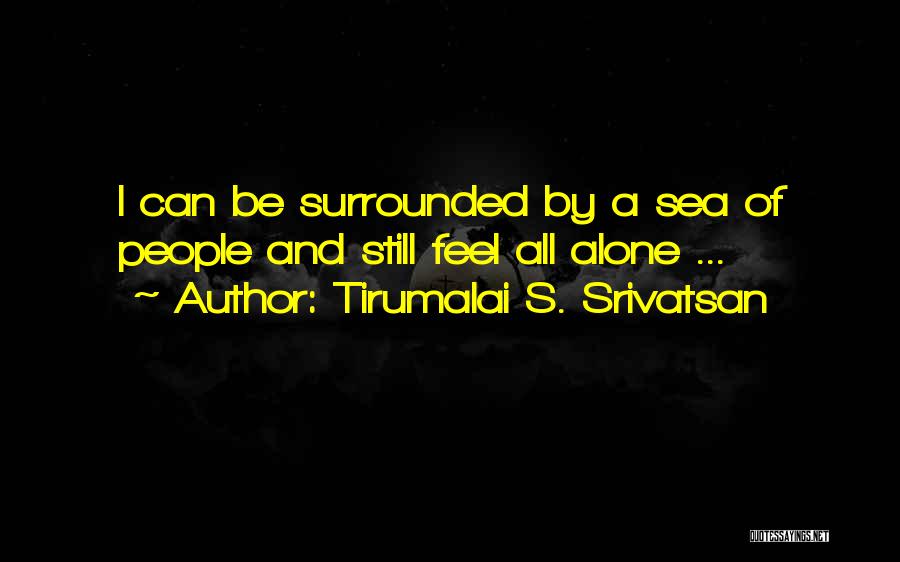 Still Feel Alone Quotes By Tirumalai S. Srivatsan