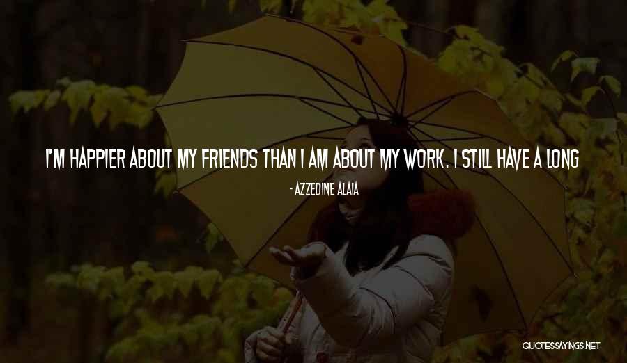 Still Have A Long Way To Go Quotes By Azzedine Alaia Still Have A Long Way To Go Quotes By Azzedine Alaia